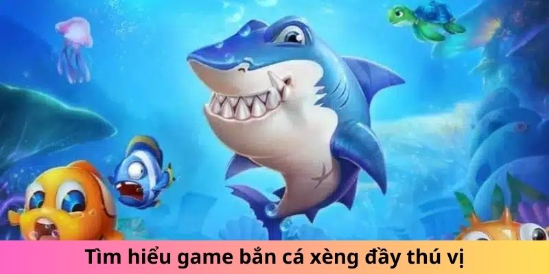 Tìm hiểu game bắn cá xèng đầy thú vị