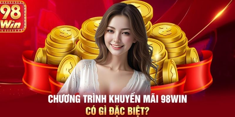 Điều gì khiến cho 98WIN quyết định trung ra các ưu đãi lớn 