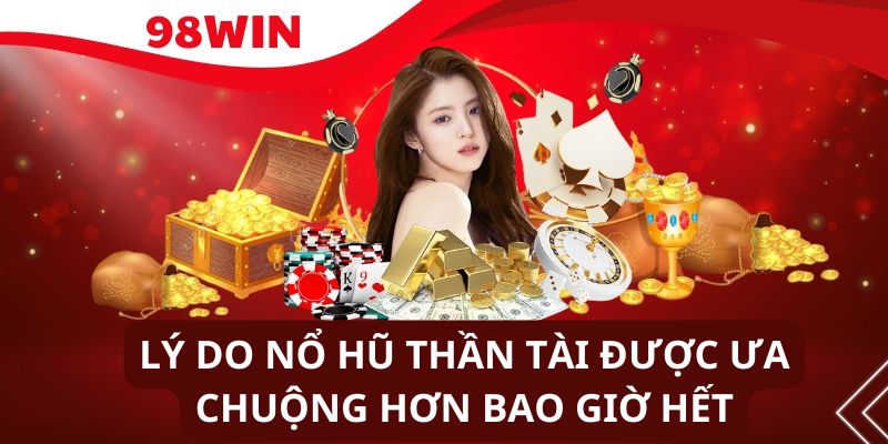 Những yếu tố khiến nổ hũ thần tài tại 98WIN trở nên hot