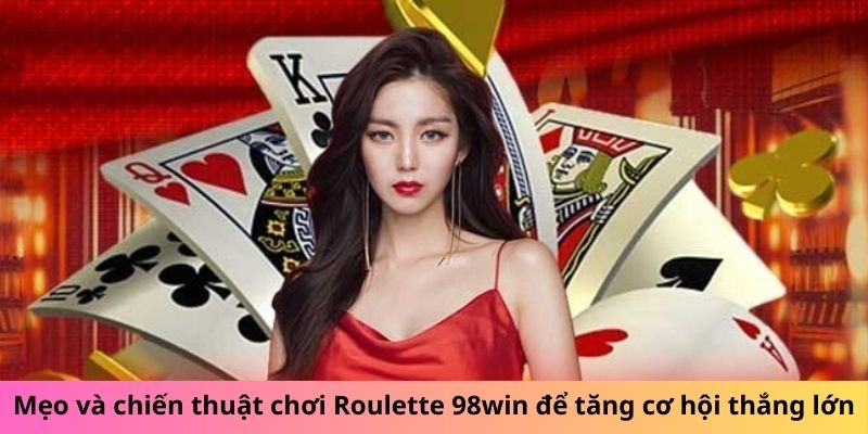 Mẹo và chiến thuật chơi Roulette 98win để tăng cơ hội thắng lớn